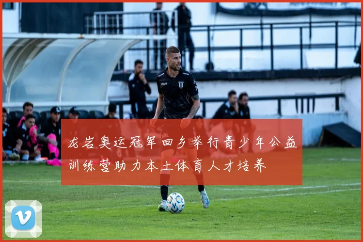 龙岩奥运冠军回乡举行青少年公益训练营助力本土体育人才培养