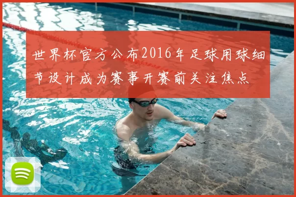 世界杯官方公布2016年足球用球细节设计成为赛事开赛前关注焦点