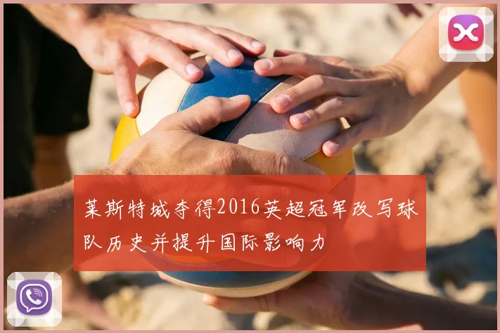 莱斯特城夺得2016英超冠军改写球队历史并提升国际影响力