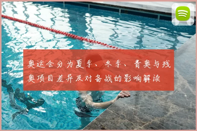 奥运会分为夏季、冬季、青奥与残奥项目差异及对备战的影响解读