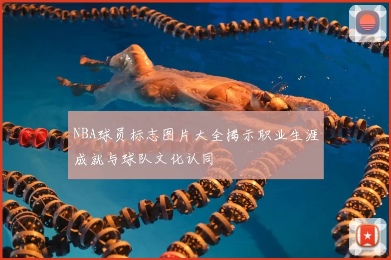 NBA球员标志图片大全揭示职业生涯成就与球队文化认同