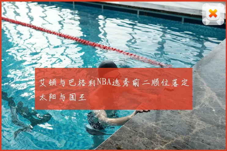 艾顿与巴格利NBA选秀前二顺位落定太阳与国王