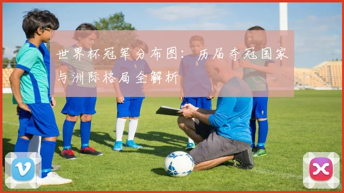 世界杯冠军分布图:历届夺冠国家与洲际格局全解析