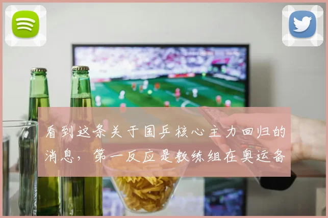 看到这条关于国乒核心主力回归的消息，第一反应是教练组在奥运备战的关键节点上亮出了明牌