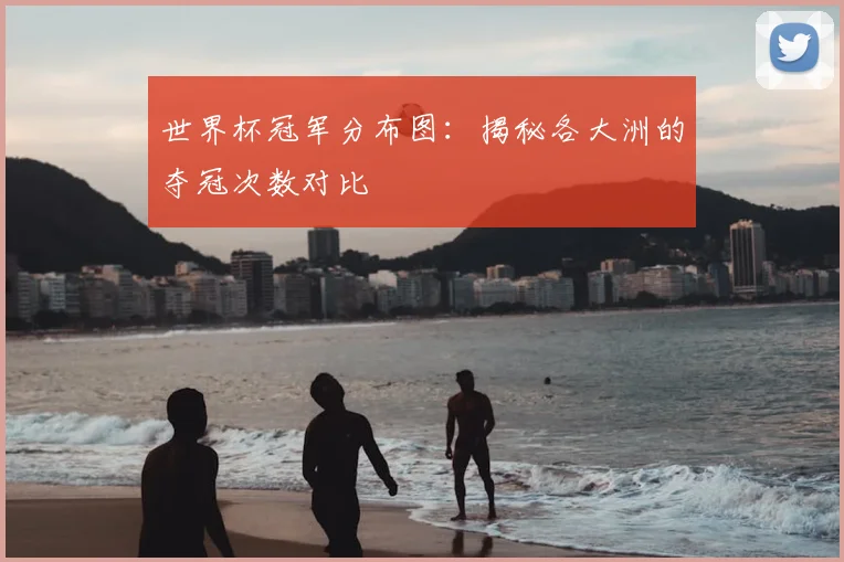 世界杯冠军分布图：揭秘各大洲的夺冠次数对比