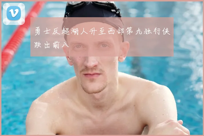 勇士反超湖人升至西部第九独行侠跌出前八